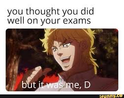 You Thought You Did Well On Your Exams Ifunny Memes Jojo Bizzare Adventure Funny Memes