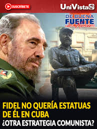 Fidel no quería estatuas de él en Cuba. ¿Otra estrategia comunista Escucha  por qué