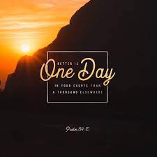 Maybe you would like to learn more about one of these? Psalms 84 10 Better Is One Day In Your Courts Than A Thousand Elsewhere I Would Rather Be A Doorkeeper In The House Of My God Than Dwell In The Tents Of The