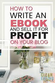 How To Write An Ebook To Sell For Profit On Your Blog Clean Eating With Kids Ebook Writing Writing Things To Sell