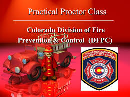 Colorado fire prevention and control. Practical Proctor Class Colorado Division Of Fire Prevention Control Dfpc Colorado Division Of Fire Prevention Control Dfpc Ppt Download