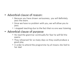Adverb clause at the beginning of a sentence when placed at the beginning of a sentence, an adverb clause is followed by a comma, as seen in these examples of adverb clauses: The Clause Engl 341 The Clause A Clause Contains Some Form Of A Verb And Subject In It Thus The Number Of Verbs In A Sentence Corresponds To The Number Ppt Download