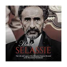Haile Selassie: The Life and Legacy of the Ethiopian Emperor Revered as the  Messiah by Rastafarians