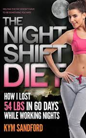 Weight Loss The Night Shift Diet How I Lost 54 Lbs In 60 Days And Kept It Off While Living A Sedentary Lifestyle And Working Nights Kindle Edition By Sandford Kym