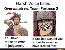 Harsh Voice Lines Overwatch Vs Team Fortress 2 You Have If God Had Wanted You Made An Error To Live He Would Not In Judgement Have Created Me