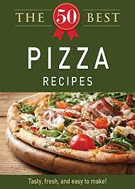 The 50 Best Pizza Recipes Tasty Fresh And Easy To Make See This Great Product Amazon Affiliate Link Delicious Pizza Recipes Delicious Pizza Recipes