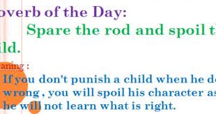 Said To Mean That If You Do Not Punish A Child When It Does Something Wrong It Will Not Learn What Is Right English Idioms Idioms Proverbs