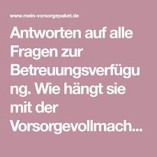 Antworten Auf Alle Fragen Zur Betreuungsverfugung Wie Hangt Sie Mit Der Vorsorgevollmacht Zusammen Wer Sollte Sie Erste Vorsorge Patientenverfugung Vollmacht