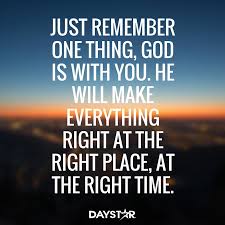 Just Remember One Thing God Is With You He Will Make Everything Right At The Right Place At The Right T Devotional Quotes Interesting Quotes Spiritual Words