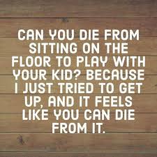 Can You Die From Sitting On The Floor Mom Jokes Mom Humor Morning Humor