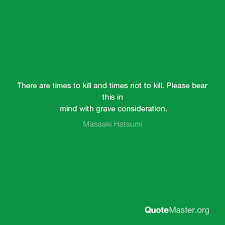 Sample sentences i'm coming up with are sometimes funny because i'm always. There Are Times To Kill And Times Not To Kill Please Bear This In Mind With Grave Consideration Masaaki Hatsumi