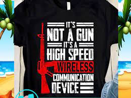 Download It S Not A Gun It S A High Speed Wireless Communication Device Svg Funny Svg Quote Svg Buy T Shirt Designs