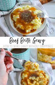 Beef Broth Gravy How To Make Gravy Without Drippings Holly Marie Sosa Beef Gravy From Broth Beef Gravy Recipe Gravy For Mashed Potatoes