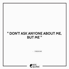 Don T Ask Anyone About Me But Me