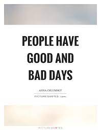 People Have Good And Bad Days Picture Quotes