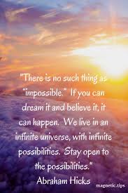 If You Can Dream It You Can Do It Meaning It S Only Impossible If You Believe It To Be Read My Blog Post To Discover Who Is Abraham Hicks And Law Of Attraction Vibrational Energy Abraham Hicks Quotes