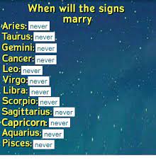Cancer can be one of the most trusting zodiac signs, but there is an irritating side to libra's nature that they rarely stay immune to. When Will The Signs Marry Aries Never Taurus Never Gennls Never Cancer Neve Leo E0 Never Viroo Never Libra Rd Never Scorpio Sagittarius Capricorn Never Aquarius Never Pisces Never Never Aquarius