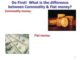 Fiat money is used in virtually every country in the world. Ppt Do First What Is The Difference Between Commodity Fiat Money Powerpoint Presentation Id 1483082