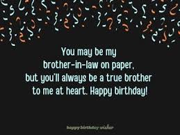 We all hope you have a happy one, may all or sorrows come to an end and all of your dreams come true! Birthday Wishes For Brother In Law Happy Birthday Wisher