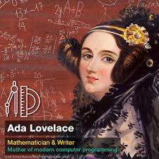 The daughter of the poet Lord Byron, Ada Lovelace was a mathematician whose  work with polymath Charles Babbage helped form the foundation of modern  computing. She is considered one of the first
