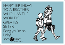 Happy Birthday To A Brother Who Has The World S Greatest Sister Dang You Re So Lucky Happy Birthday Brother Funny Birthday Brother Funny Happy Birthday Little Brother
