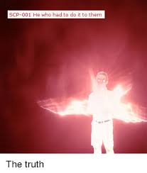 Maybe you would like to learn more about one of these? Scp 001 He Who Had To Do It To Them Truth Meme On Me Me