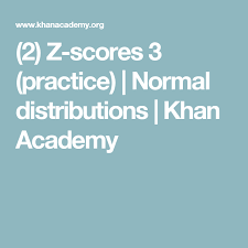 2 Z Scores 3 Practice Normal Distributions Khan Academy Normal Distribution Khan Academy Distribution