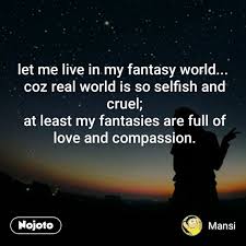 Let Me Live In My Fantasy World Coz Real World English Quotes