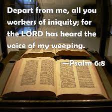 Morris notes that the thought is that in the days of which jesus is speaking lawlessness will not simply increase a little: Psalm 6 8 Depart From Me All You Workers Of Iniquity For The Lord Has Heard The Voice Of My Weeping