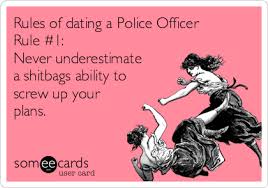 Rules Of Dating A Police Officer Rule 1 Never Underestimate A Shitbags Ability To Screw Up Your Plans Military Wife Life Army Wife Life Military Love