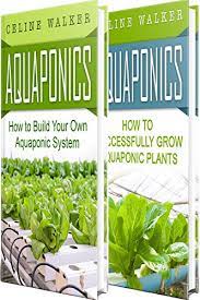 Aquaponics How To Build Your Own Aquaponic System And Successfully Grow Aquaponic Plants Aquaponic Gardening Hydroponics Homesteading Book 3 Kindle Edition By Walker Celine Crafts Hobbies Home Kindle Ebooks Amazon Com