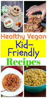 26 Healthy Vegan Recipes For Kids Vegan Kids Recipes Kid Friendly Vegetarian Recipes Vegetarian Meals For Kids
