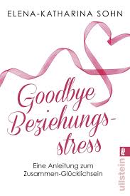 Goodbye Beziehungsstress Eine Anleitung Zum Zusammen Glucklichsein Sohn Elena Katharina Amazon De Bucher