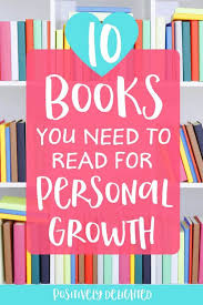 10 Books You Need To Read For Personal Growth Positively Delighted In 2020 Personal Growth Books Self Development Books Personal Growth