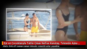 Eşi ve Çocuklarıyla Tatile Çıkan Nefise Karatay, Teknede Aşka Geldi