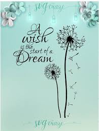Discover and share dandelion wish quotes. A Wish Is The Start Of A Dream Quote Dandelion Svg Files For Etsy Dandelion Quotes Dandelion Art Dream Quotes