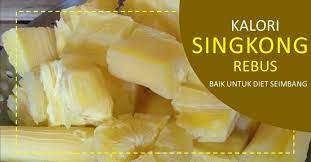 Kalori Singkong Rebus Untuk Diet Seimbang Di 2021 Diet Nutrisi Makanan