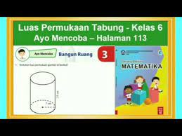 Terimakasih sudah membaca artikel ini, semoga kunci jawaban buku senang belajar matematika kelas 6 ini dapat membantu para pembaca di manapun berada. Luas Permukaan Tabung Ayo Mencoba Hal 113 Senang Belajar Matematika Kelas 6 Bab 3 Bangun Ruang Youtube