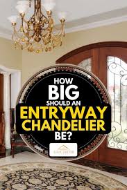 I'm shopping for a new chandelier. How Big Should An Entryway Foyer Chandelier Be Home Decor Bliss