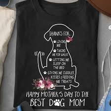 Jetzt happy dog günstig bestellen und bequem, schnell und sicher nach hause geliefert. Thanks For Loving Me Happy Mother S Day To The Best Dog Mom Shirt Joy Tshirt
