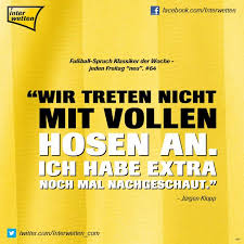 Fussball Spruch Klassiker Der Woche Jeden Freitag Neu 64 Fskdw Wir Treten Nicht Mit Vollen Hosen An Ich Habe Ex Fussball Spruche Spruche Juergen Klopp