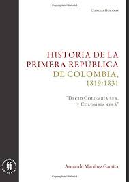 Colombia , officially republic of colombia, spanish república de colombia , country of northwestern south america. Historia De La Primera Republica De Colombia 1819 1831 Decid Colombia Sea Y Colombia Sera Ciencias Humanas Spanish Edition Amazon De Martinez Garnica Armando Fremdsprachige Bucher