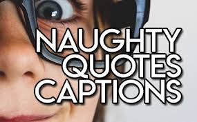 A naughty pick from our list of heart touching love quotes for him, that is all. 55 Naughty Captions And Naughty Quotes For Insta Pic