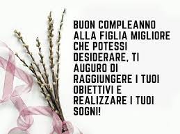 Frasi Per Il Compleanno Di Una Figlia Femmina A Tutto Donna