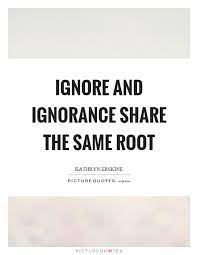 Ignore And Ignorance Share The Same Root Picture Quotes