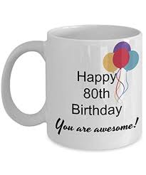 At the ripe old age of 80 there are probably very few things dad hasn't received as a gift at some point in his lifetime. 80 Th Birthday Gifts For Women Happy 80 Year Old Birthday You Are Awesome Mug Novelty Gift Ideas 11 Oz Coffee Cup Wantitall