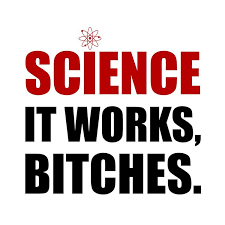 Image result for "science it works bitches"