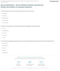Quiz Worksheet How To Balance Nuclear Equations Predict The Product Of A Nuclear Reaction Study Com