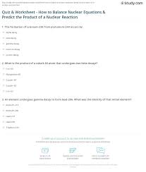 Example answers are provided for students to read and model their answer after. Quiz Worksheet How To Balance Nuclear Equations Predict The Product Of A Nuclear Reaction Study Com