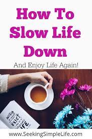 How To Slow Life Down Creating A Lifestyle That You Will Love Slow Life Life Enjoy Life